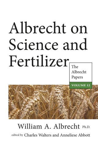 Albrecht on Science and Fertilizer: The Albrecht Papers, Volume 12